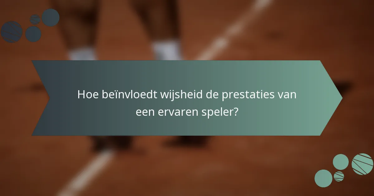 Hoe beïnvloedt wijsheid de prestaties van een ervaren speler?