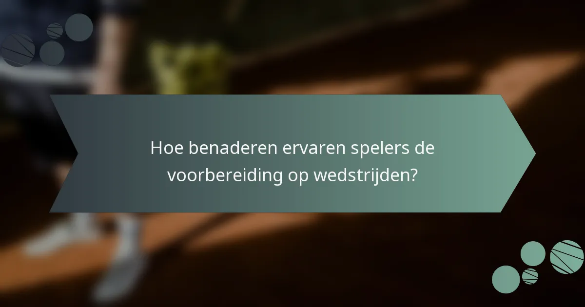 Hoe benaderen ervaren spelers de voorbereiding op wedstrijden?