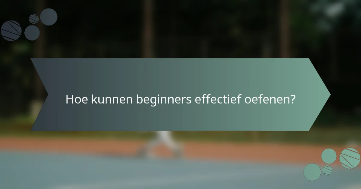 Hoe kunnen beginners effectief oefenen?