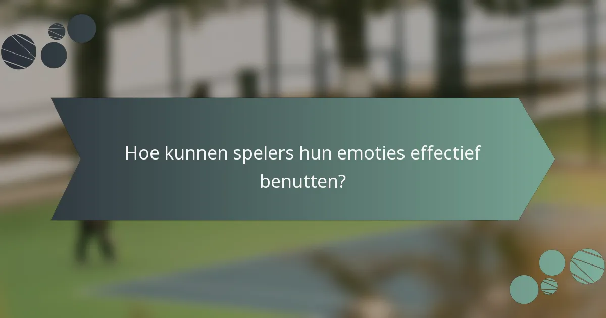 Hoe kunnen spelers hun emoties effectief benutten?