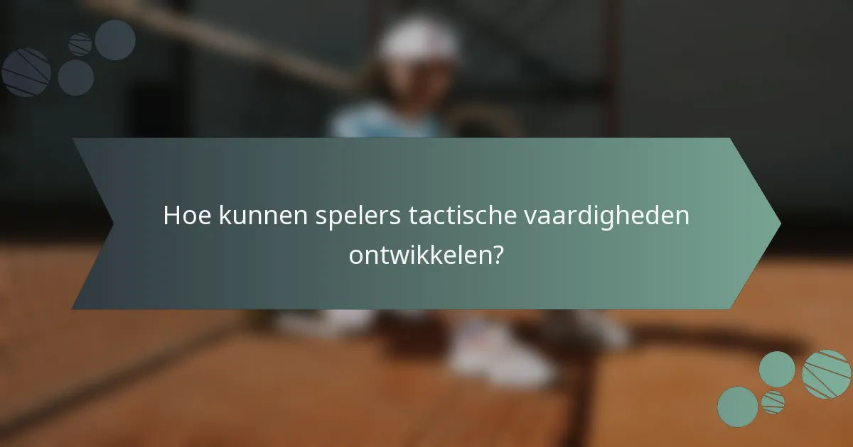 Hoe kunnen spelers tactische vaardigheden ontwikkelen?