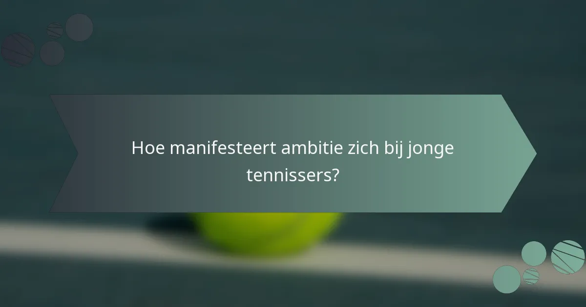 Hoe manifesteert ambitie zich bij jonge tennissers?