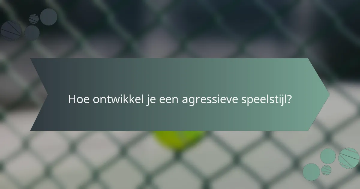 Hoe ontwikkel je een agressieve speelstijl?