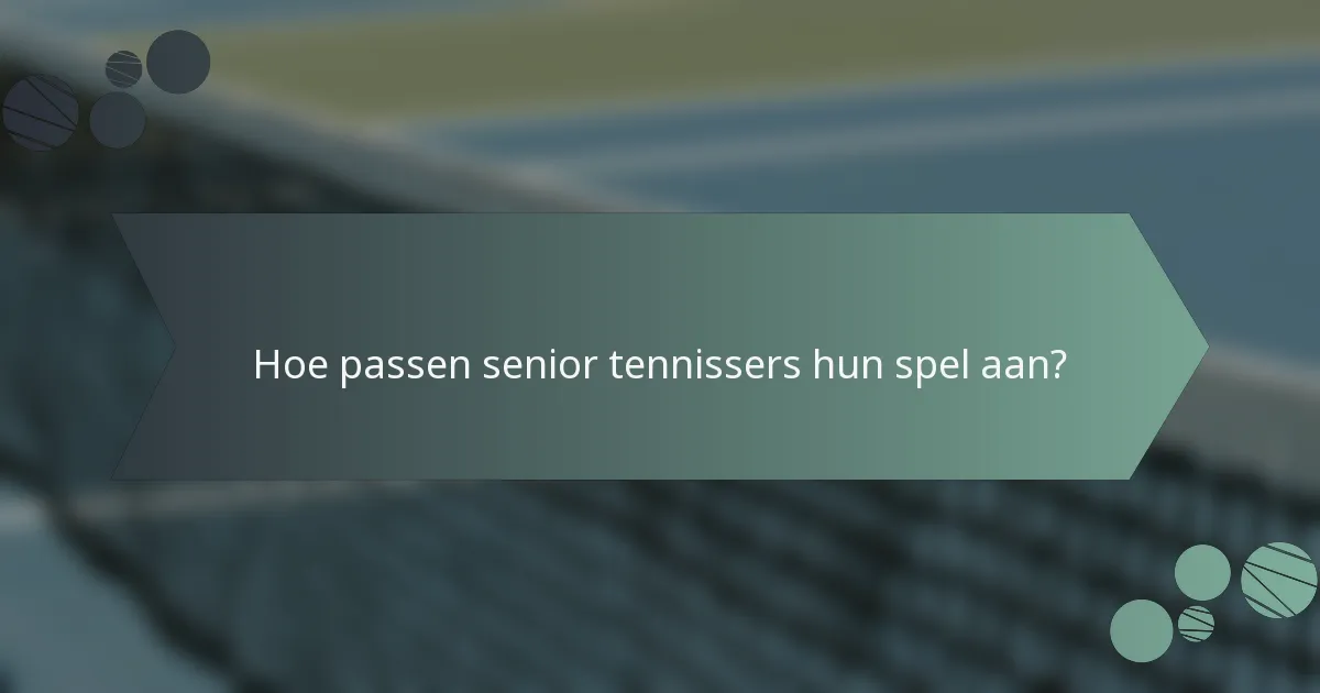 Hoe passen senior tennissers hun spel aan?