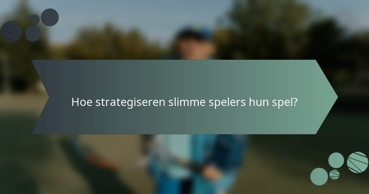 Hoe strategiseren slimme spelers hun spel?