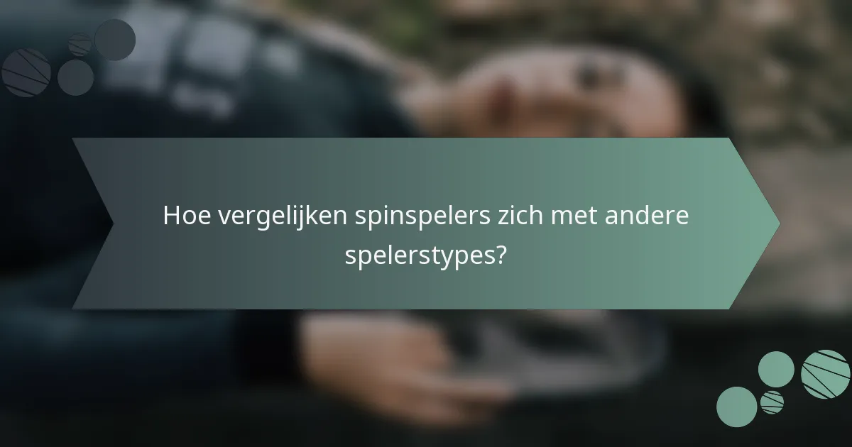 Hoe vergelijken spinspelers zich met andere spelerstypes?
