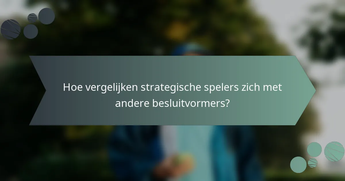 Hoe vergelijken strategische spelers zich met andere besluitvormers?