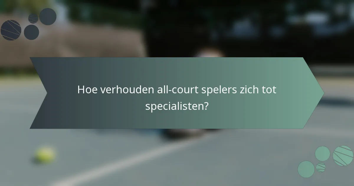 Hoe verhouden all-court spelers zich tot specialisten?