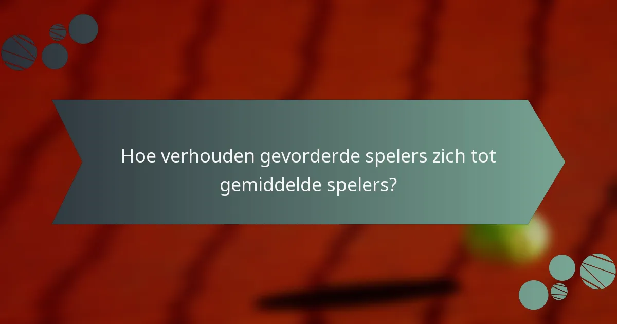 Hoe verhouden gevorderde spelers zich tot gemiddelde spelers?