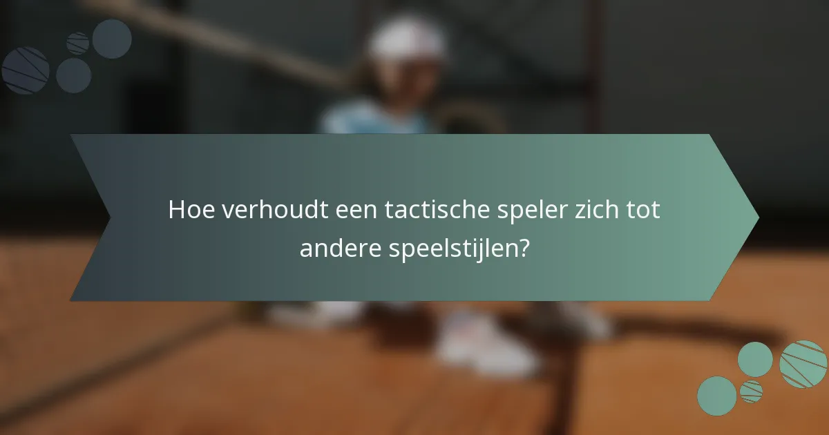 Hoe verhoudt een tactische speler zich tot andere speelstijlen?