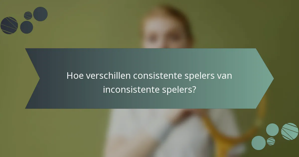 Hoe verschillen consistente spelers van inconsistente spelers?