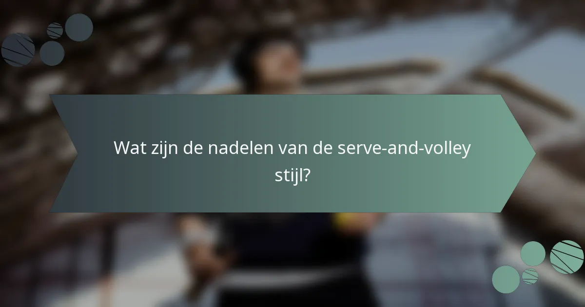 Wat zijn de nadelen van de serve-and-volley stijl?