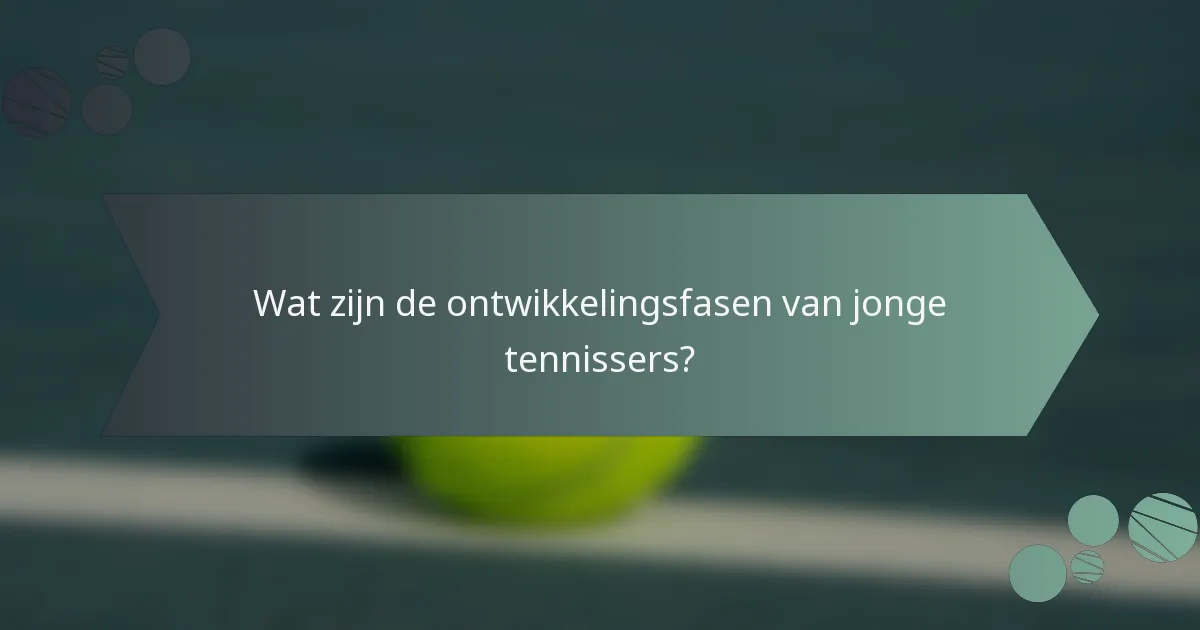 Wat zijn de ontwikkelingsfasen van jonge tennissers?
