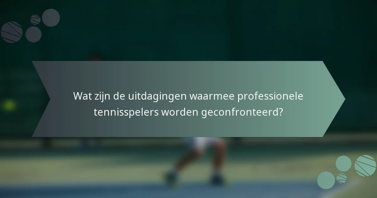 Wat zijn de uitdagingen waarmee professionele tennisspelers worden geconfronteerd?
