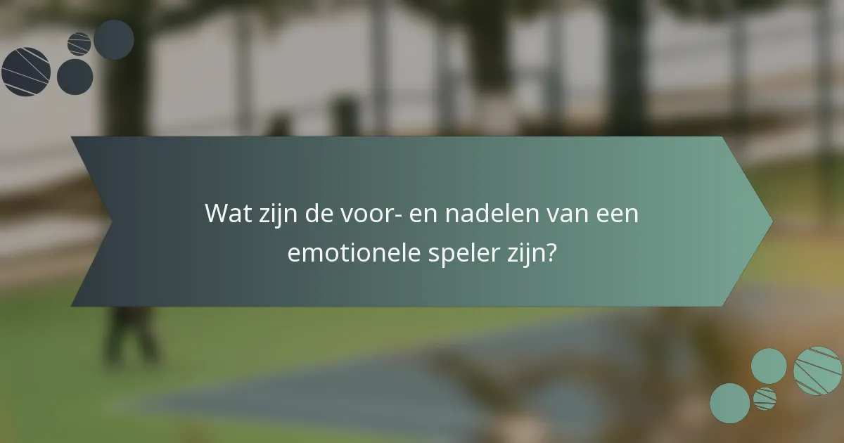 Wat zijn de voor- en nadelen van een emotionele speler zijn?