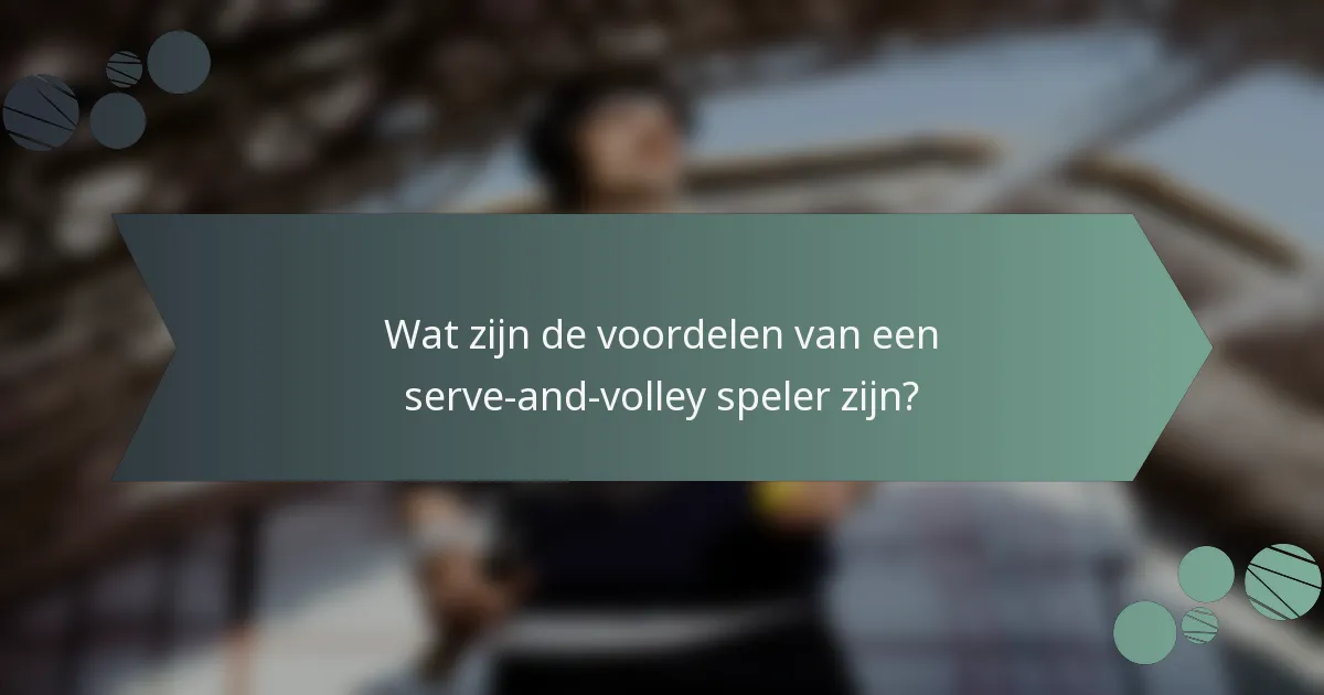 Wat zijn de voordelen van een serve-and-volley speler zijn?