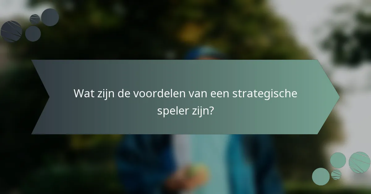 Wat zijn de voordelen van een strategische speler zijn?