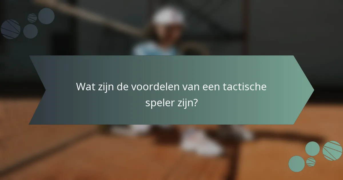 Wat zijn de voordelen van een tactische speler zijn?