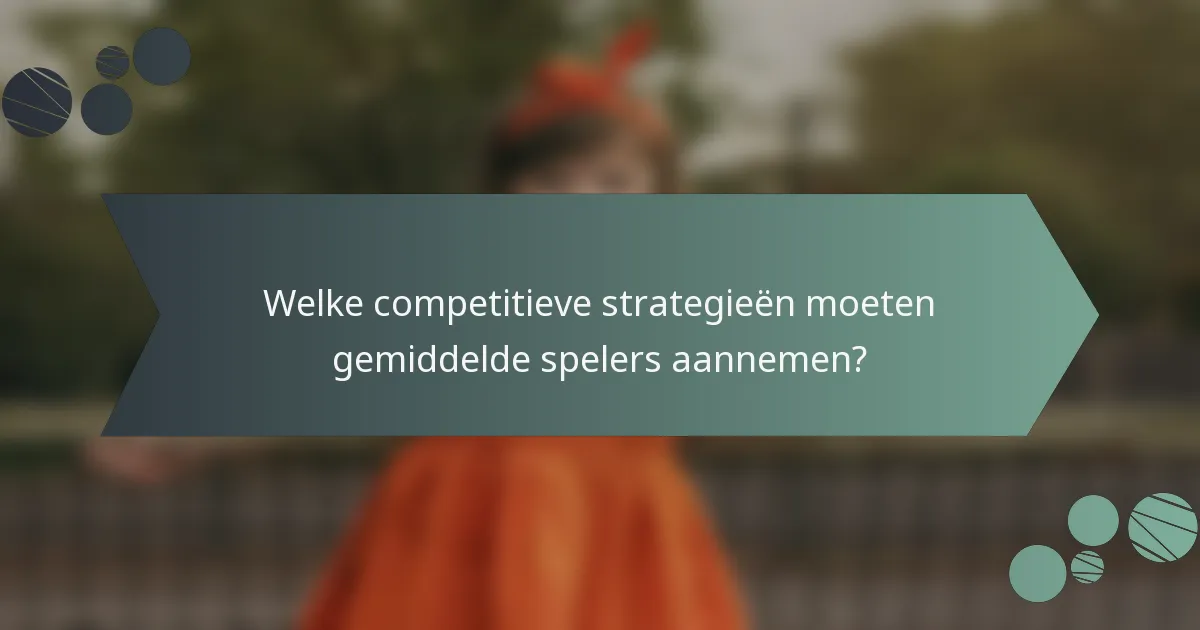 Welke competitieve strategieën moeten gemiddelde spelers aannemen?