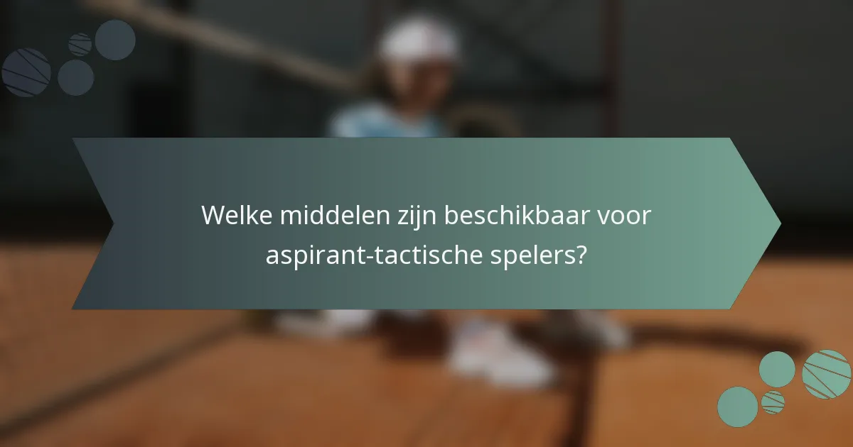 Welke middelen zijn beschikbaar voor aspirant-tactische spelers?