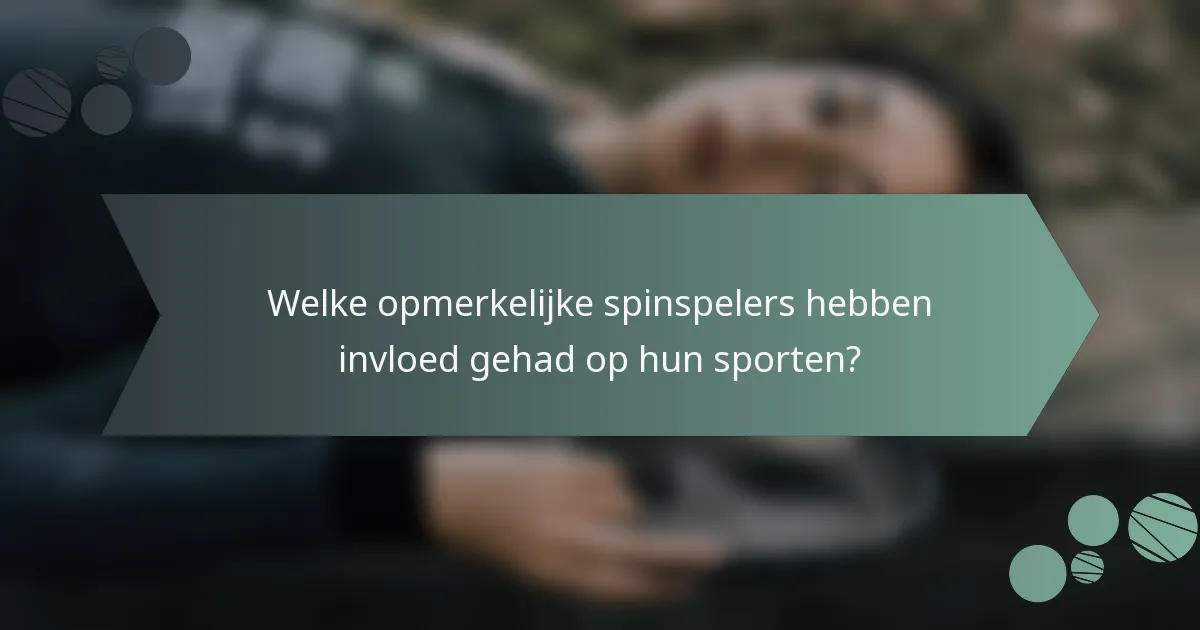 Welke opmerkelijke spinspelers hebben invloed gehad op hun sporten?
