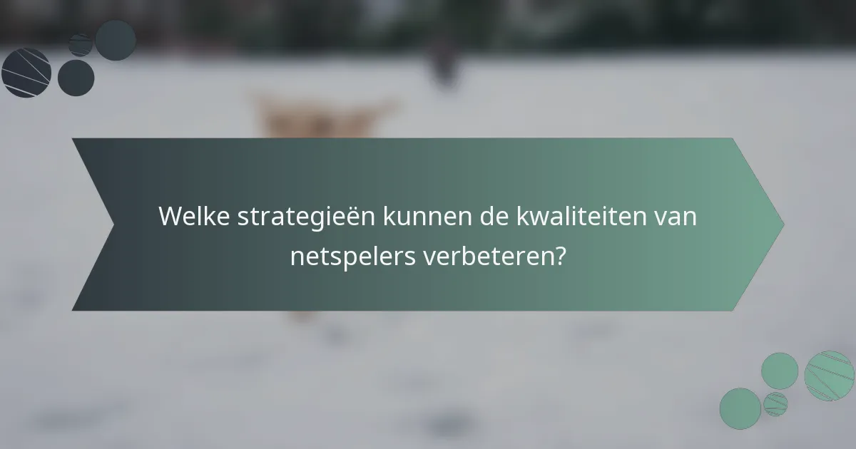 Welke strategieën kunnen de kwaliteiten van netspelers verbeteren?