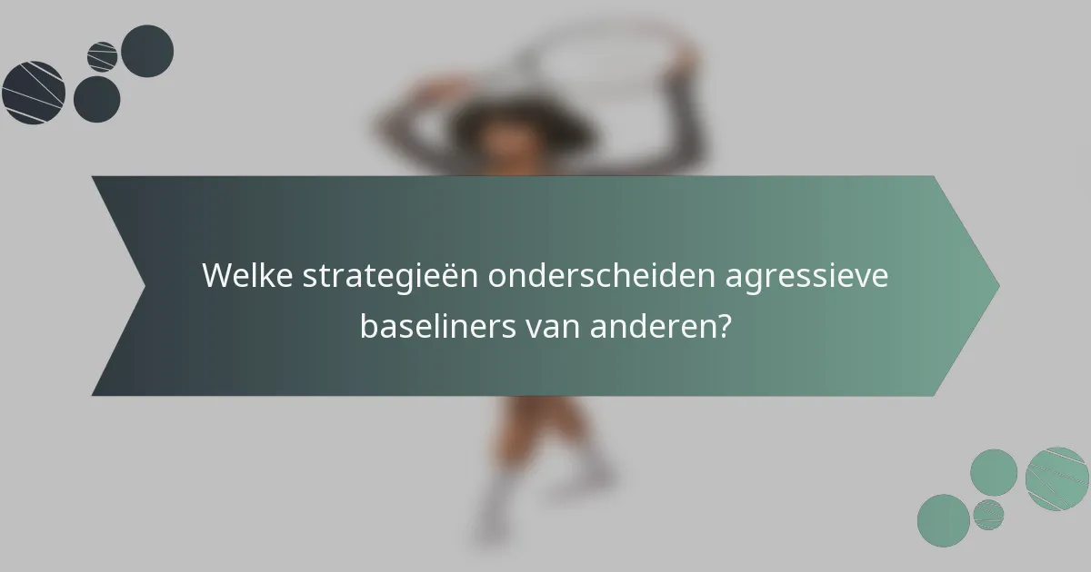 Welke strategieën onderscheiden agressieve baseliners van anderen?