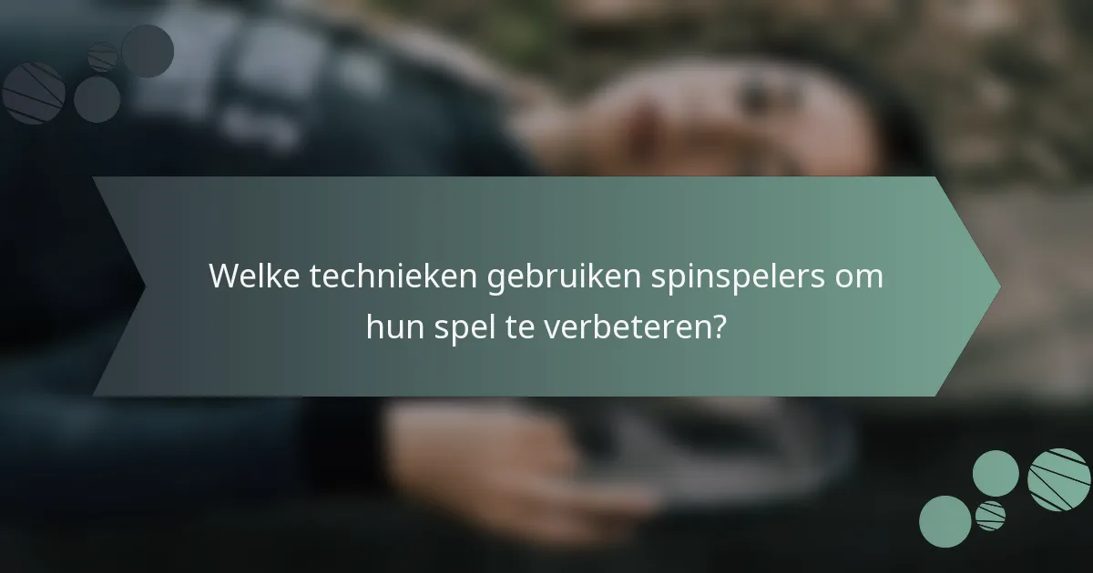 Welke technieken gebruiken spinspelers om hun spel te verbeteren?