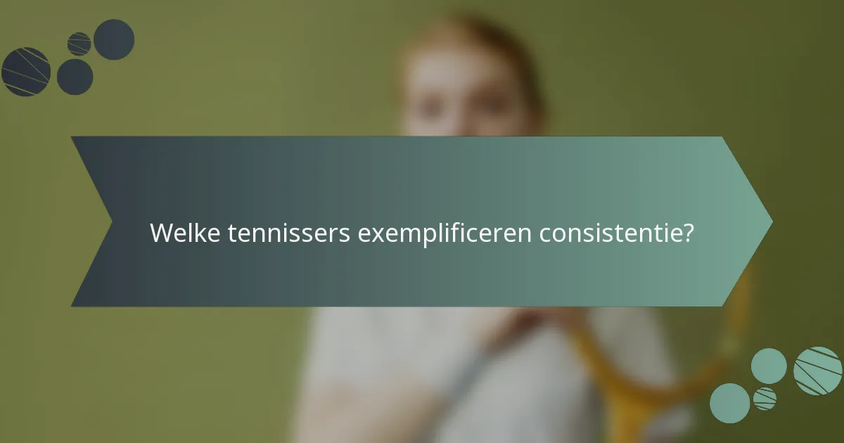 Welke tennissers exemplificeren consistentie?