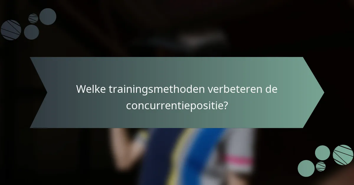 Welke trainingsmethoden verbeteren de concurrentiepositie?