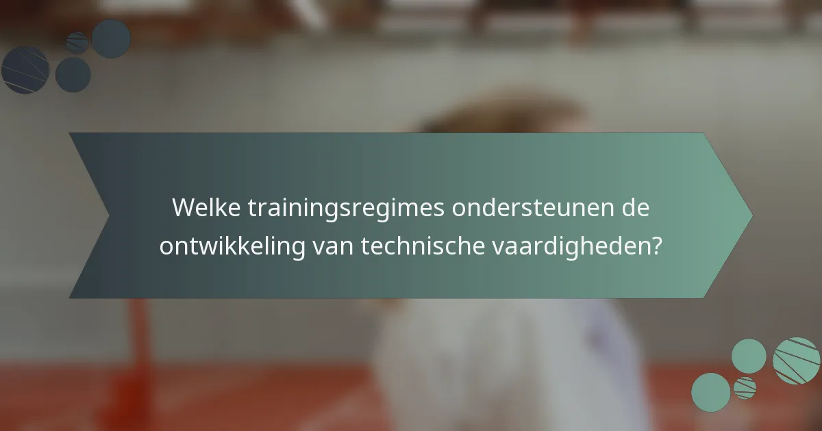 Welke trainingsregimes ondersteunen de ontwikkeling van technische vaardigheden?