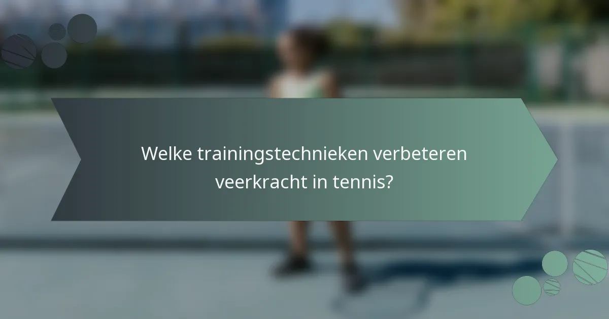 Welke trainingstechnieken verbeteren veerkracht in tennis?