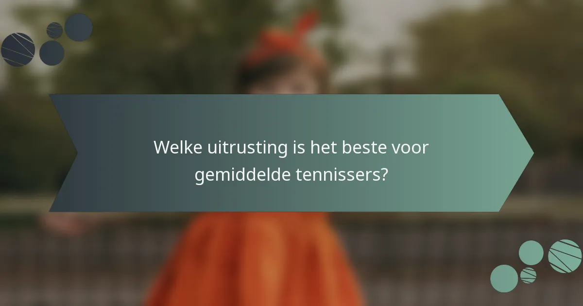 Welke uitrusting is het beste voor gemiddelde tennissers?