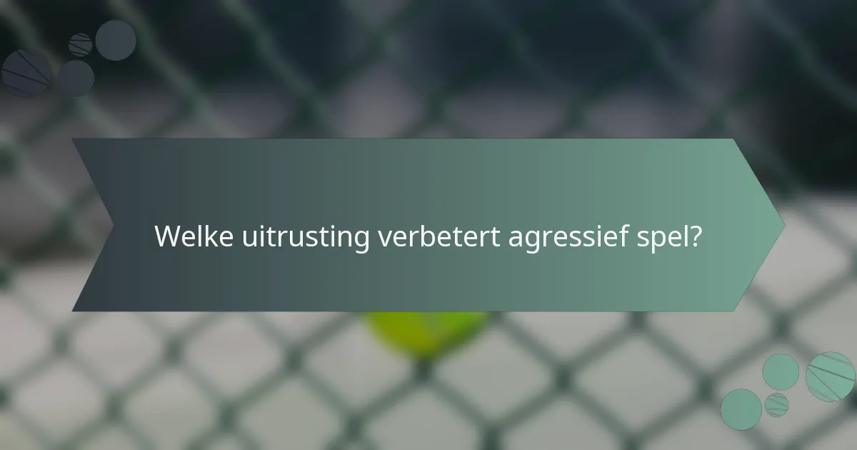 Welke uitrusting verbetert agressief spel?