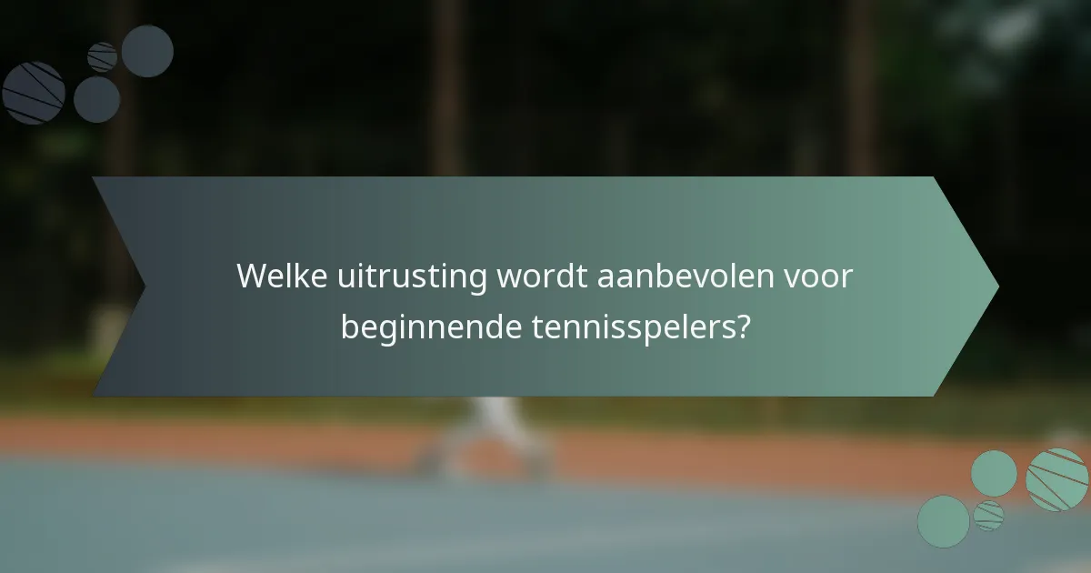 Welke uitrusting wordt aanbevolen voor beginnende tennisspelers?
