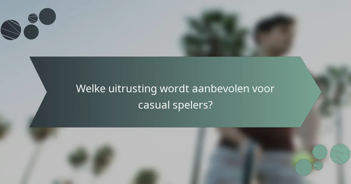 Welke uitrusting wordt aanbevolen voor casual spelers?