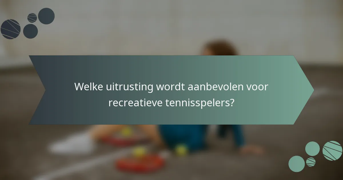 Welke uitrusting wordt aanbevolen voor recreatieve tennisspelers?