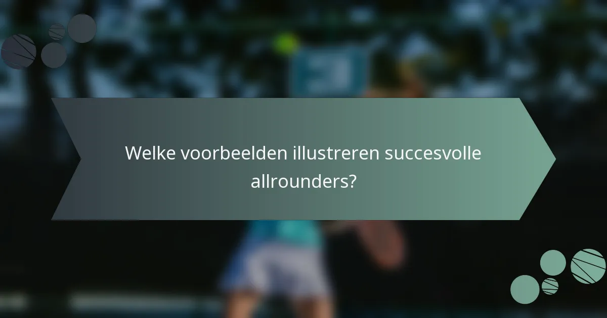 Welke voorbeelden illustreren succesvolle allrounders?